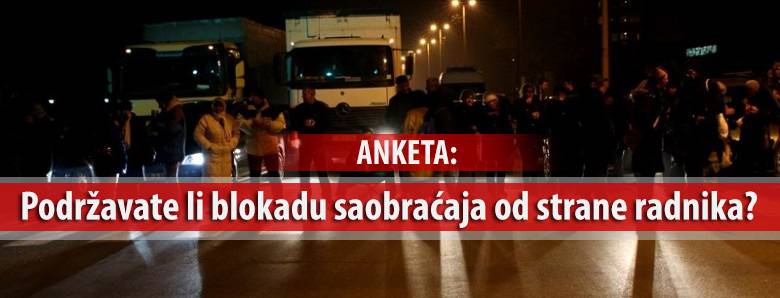 ANKETA: Da li podržavate blokadu saobraćaja od strane radnika?